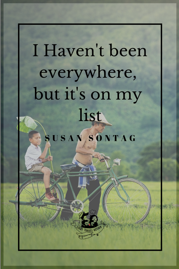 “I Haven't been everywhere, but it's on my list” – Susan Sontag. Inspirational travel quotes to fuel your wanderlust.