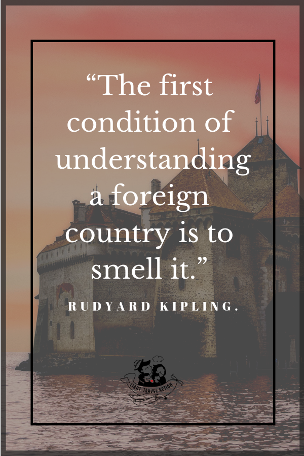 The first condition of understanding a foreign country is to smell it - Rudyard Kipling. Inspirational, short and funny travel quotes to fuel your wanderlust.