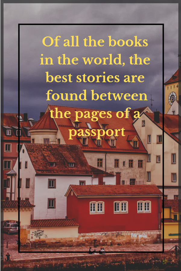 Of all the books in the world, the best stories are found between the pages of a passport. All else is a form of waiting.”  - Khalil Gibran. Inspirational travel quotes to fuel your wanderlust.